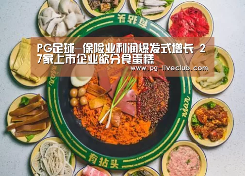 PG足球-保险业利润爆发式增长 27家上市企业欲分食蛋糕(图1) PG篮球