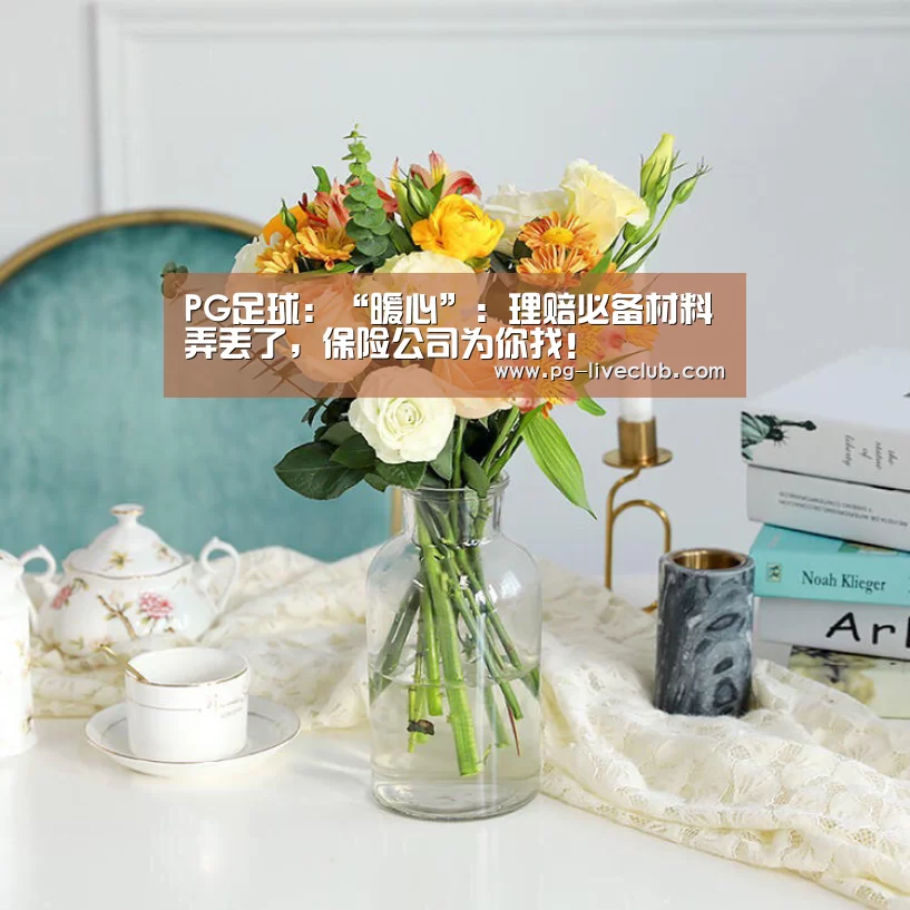 PG足球:“暖心”:理赔必备材料弄丢了,保险公司为你找!(图2) PG体育